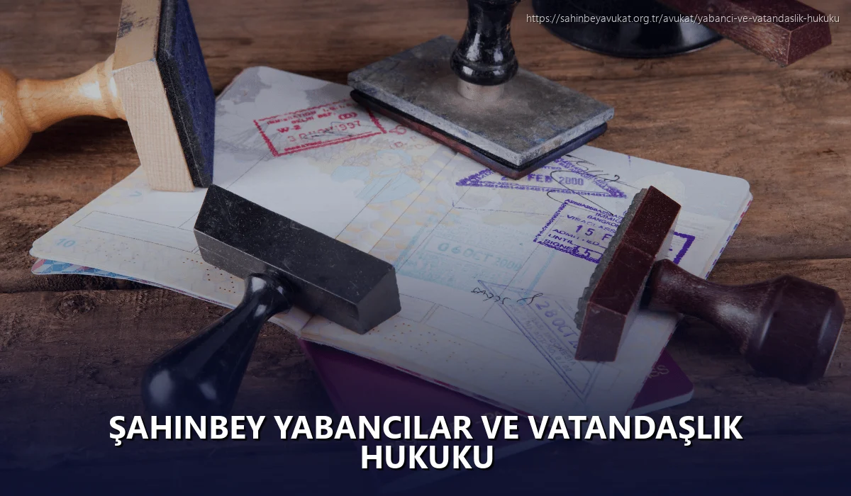 Şahinbey Yabancılar ve Vatandaşlık Hukuku